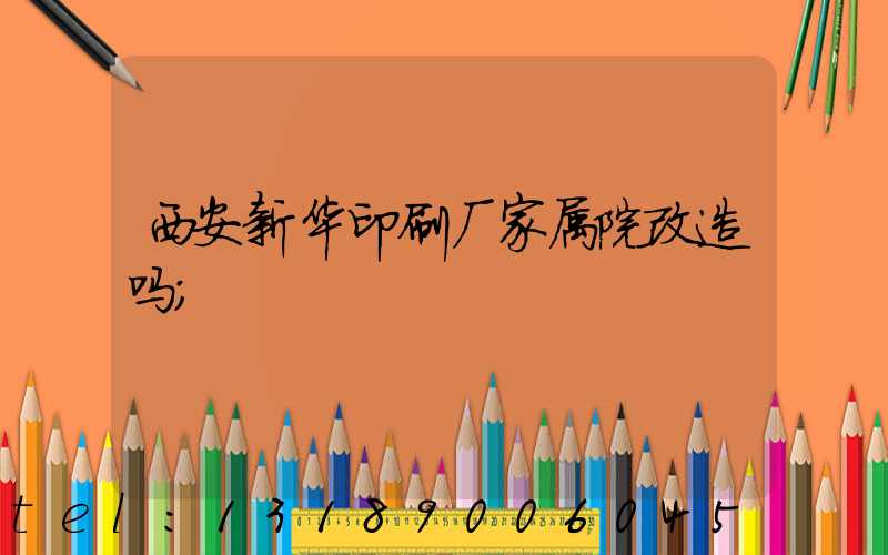 西安新华印刷厂家属院改造吗