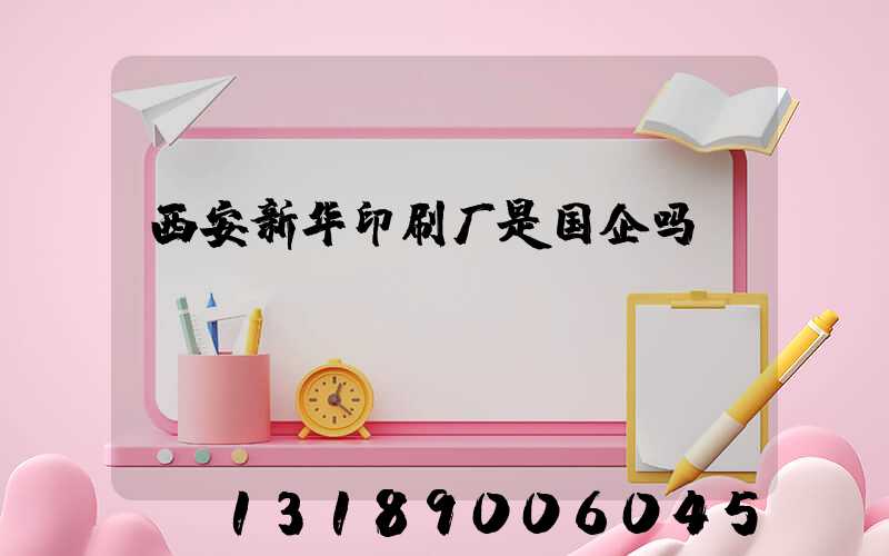 西安新华印刷厂是国企吗