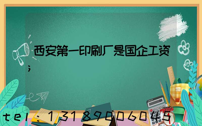 西安第一印刷厂是国企工资