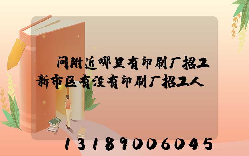 请问附近哪里有印刷厂招工新市区有没有印刷厂招工人