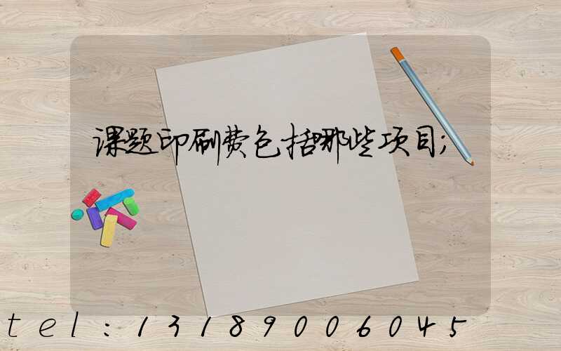 课题印刷费包括哪些项目