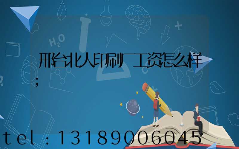 邢台北人印刷厂工资怎么样