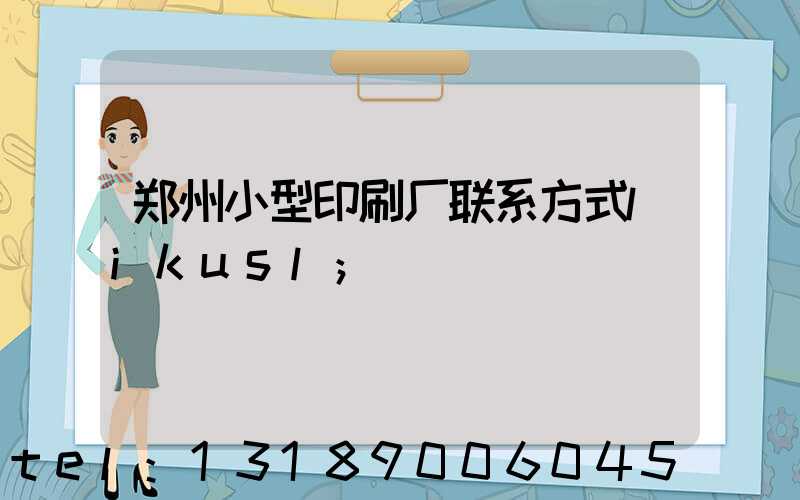 郑州小型印刷厂联系方式likusl