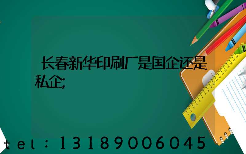 长春新华印刷厂是国企还是私企