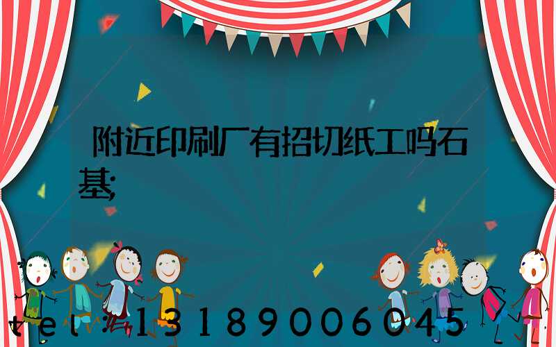 附近印刷厂有招切纸工吗石基