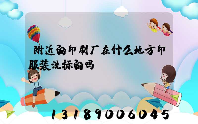 附近的印刷厂在什么地方印服装洗标的吗