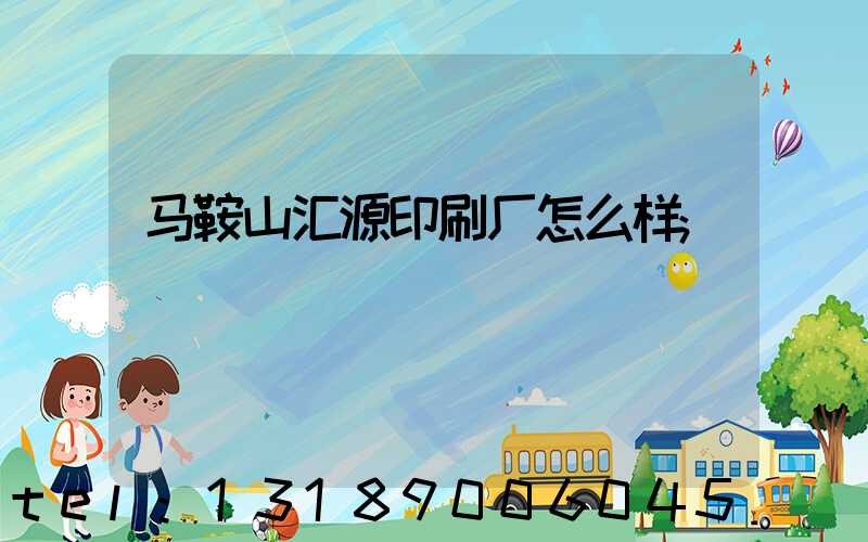 马鞍山汇源印刷厂怎么样
