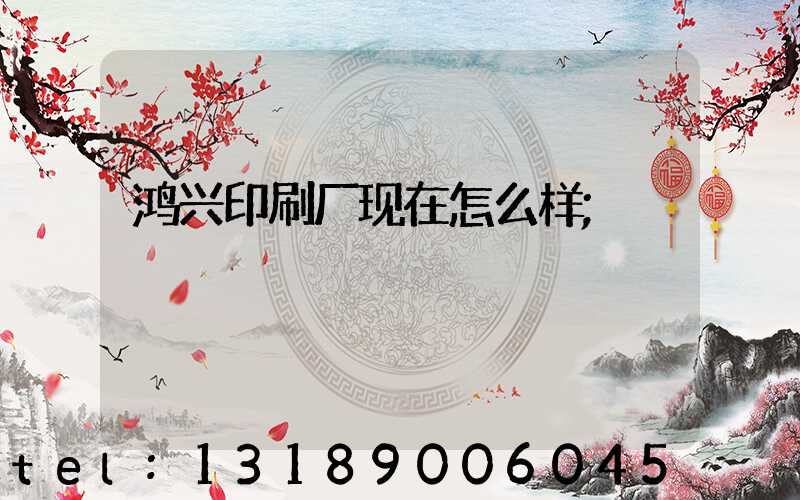 鸿兴印刷厂现在怎么样